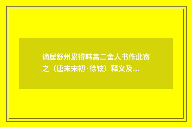 谪居舒州累得韩高二舍人书作此寄之（唐末宋初·徐铉）释义及解释