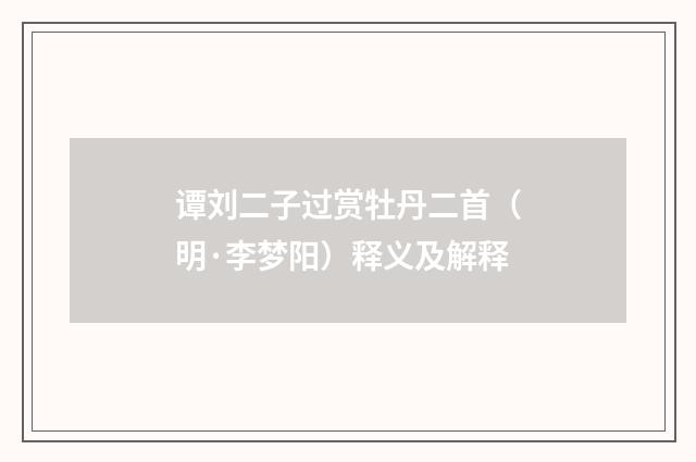 谭刘二子过赏牡丹二首（明·李梦阳）释义及解释