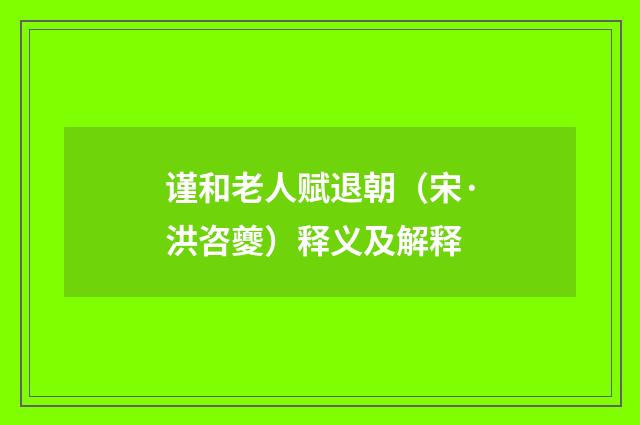 谨和老人赋退朝（宋·洪咨夔）释义及解释