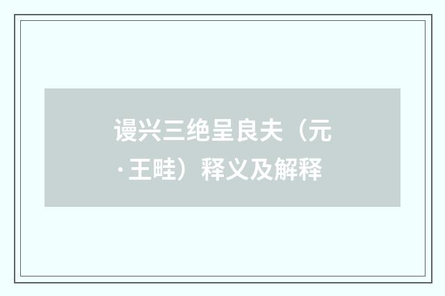 谩兴三绝呈良夫（元·王畦）释义及解释