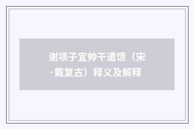 谢项子宜帅干遣馈（宋·戴复古）释义及解释