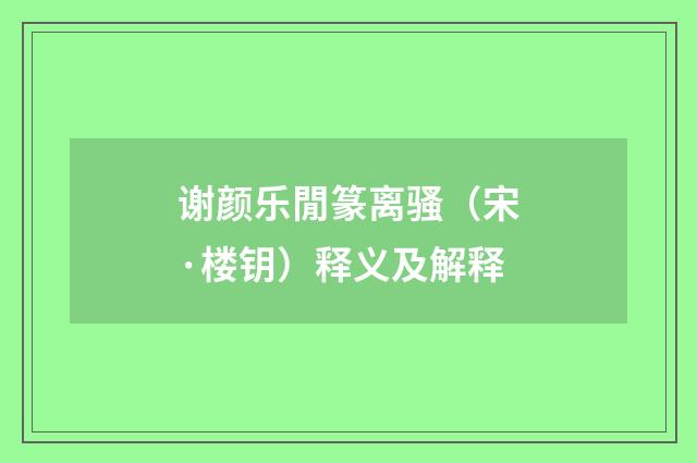 谢颜乐閒篆离骚（宋·楼钥）释义及解释