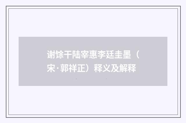 谢馀干陆宰惠李廷圭墨（宋·郭祥正）释义及解释