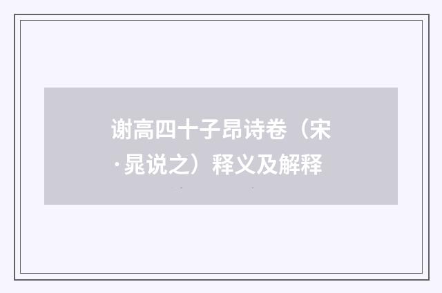 谢高四十子昂诗卷（宋·晁说之）释义及解释