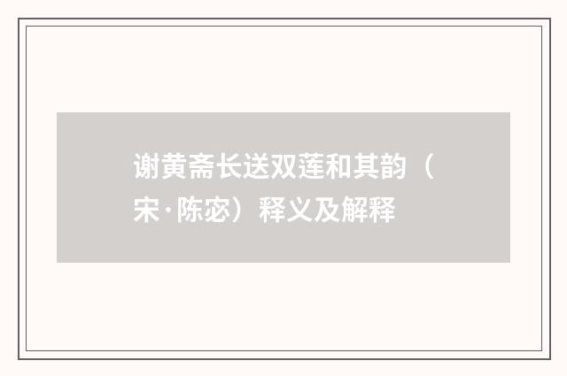 谢黄斋长送双莲和其韵（宋·陈宓）释义及解释