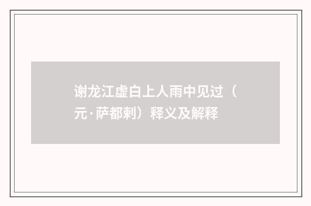 谢龙江虚白上人雨中见过（元·萨都剌）释义及解释