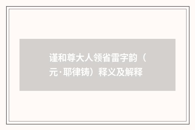 谨和尊大人领省雷字韵（元·耶律铸）释义及解释