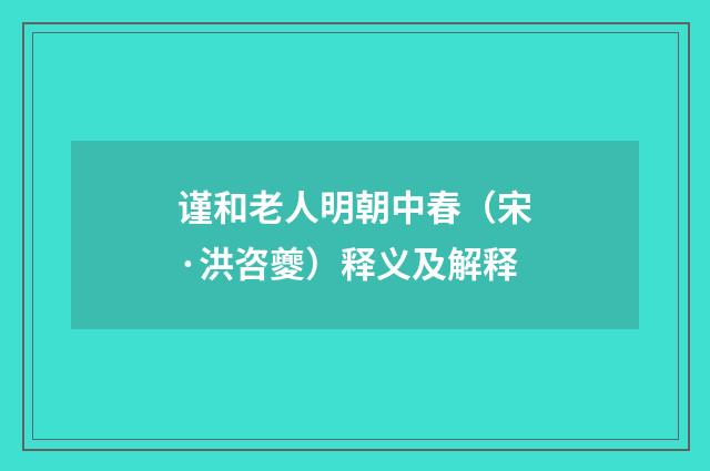 谨和老人明朝中春（宋·洪咨夔）释义及解释