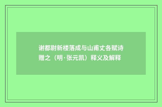 谢都尉新楼落成与山甫丈各赋诗赠之（明·张元凯）释义及解释