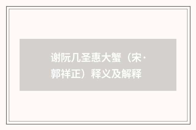 谢阮几圣惠大蟹（宋·郭祥正）释义及解释