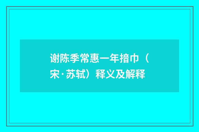 谢陈季常惠一年揞巾（宋·苏轼）释义及解释