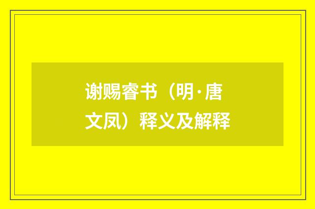 谢赐睿书（明·唐文凤）释义及解释