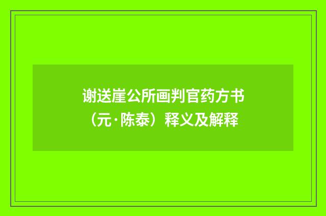 谢送崖公所画判官药方书（元·陈泰）释义及解释