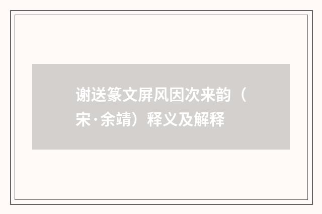 谢送篆文屏风因次来韵（宋·余靖）释义及解释