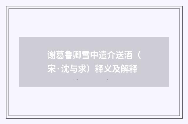 谢葛鲁卿雪中遣介送酒（宋·沈与求）释义及解释
