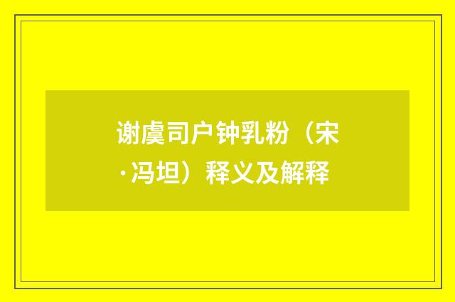 谢虞司户钟乳粉（宋·冯坦）释义及解释