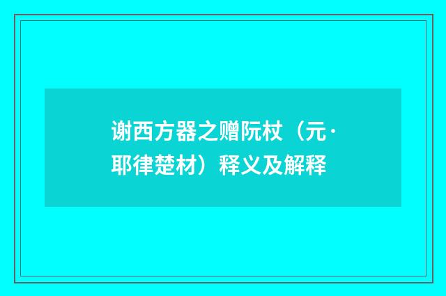 谢西方器之赠阮杖（元·耶律楚材）释义及解释