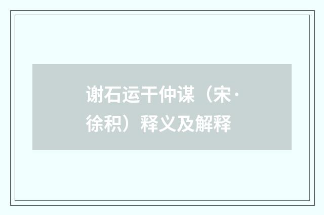 谢石运干仲谋（宋·徐积）释义及解释