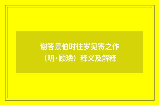 谢答景伯时往岁见寄之作（明·顾璘）释义及解释