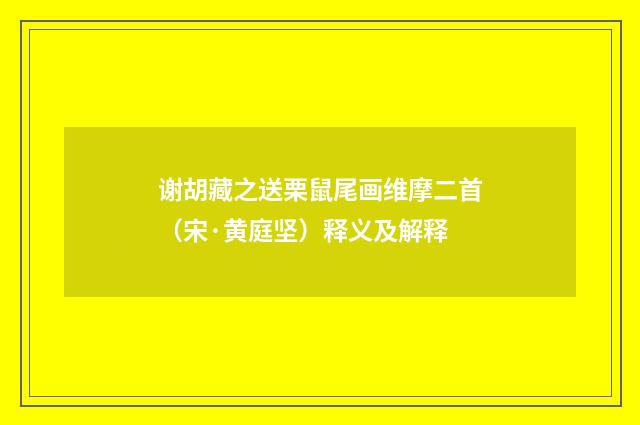 谢胡藏之送栗鼠尾画维摩二首（宋·黄庭坚）释义及解释