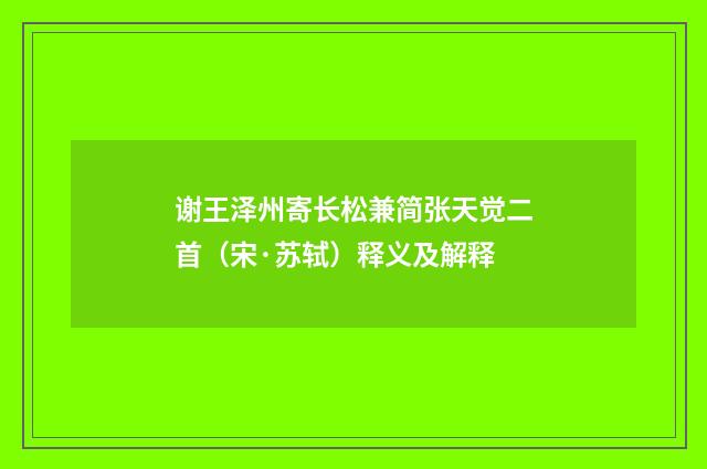 谢王泽州寄长松兼简张天觉二首（宋·苏轼）释义及解释