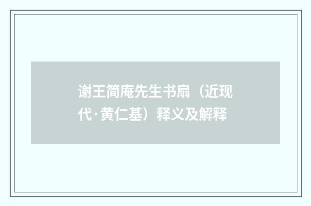 谢王简庵先生书扇（近现代·黄仁基）释义及解释
