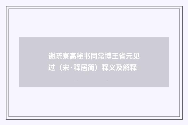 谢疏寮高秘书同常博王省元见过（宋·释居简）释义及解释