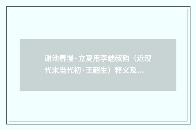 谢池春慢·立夏用李端叔韵（近现代末当代初·王韶生）释义及解释