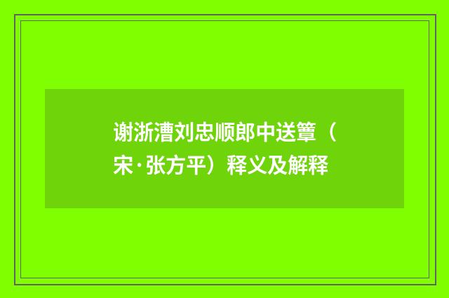 谢浙漕刘忠顺郎中送簟（宋·张方平）释义及解释