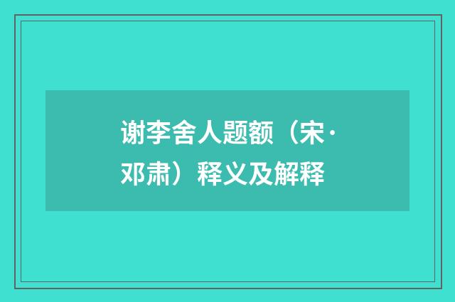 谢李舍人题额（宋·邓肃）释义及解释