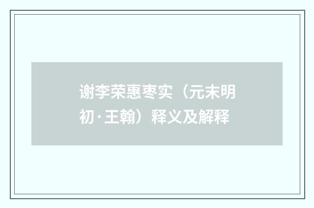 谢李荣惠枣实（元末明初·王翰）释义及解释
