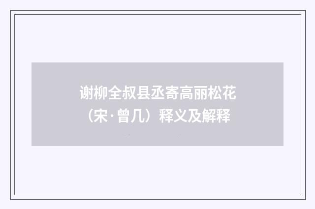 谢柳全叔县丞寄高丽松花（宋·曾几）释义及解释