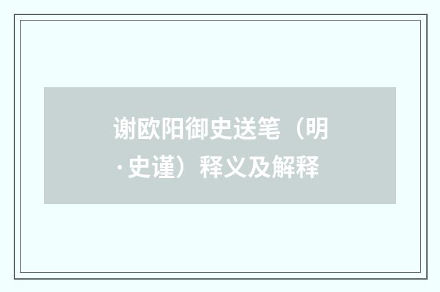 谢欧阳御史送笔（明·史谨）释义及解释