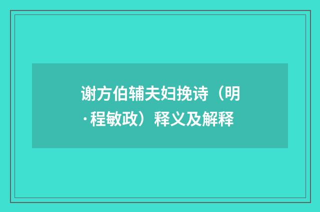 谢方伯辅夫妇挽诗（明·程敏政）释义及解释