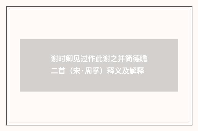 谢时卿见过作此谢之并简德瞻二首（宋·周孚）释义及解释