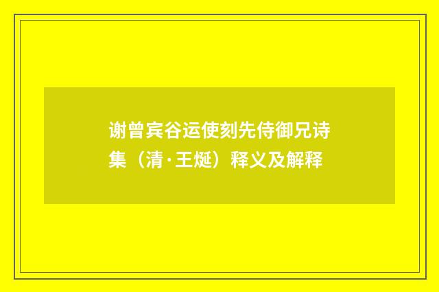 谢曾宾谷运使刻先侍御兄诗集（清·王烻）释义及解释