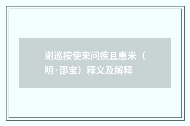 谢巡按使来问疾且惠米（明·邵宝）释义及解释