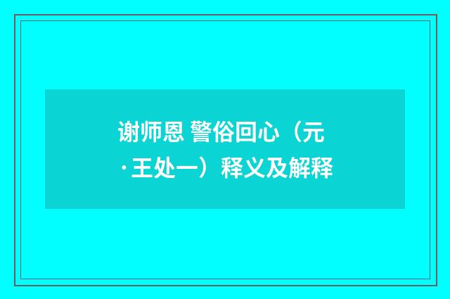 谢师恩 警俗回心（元·王处一）释义及解释