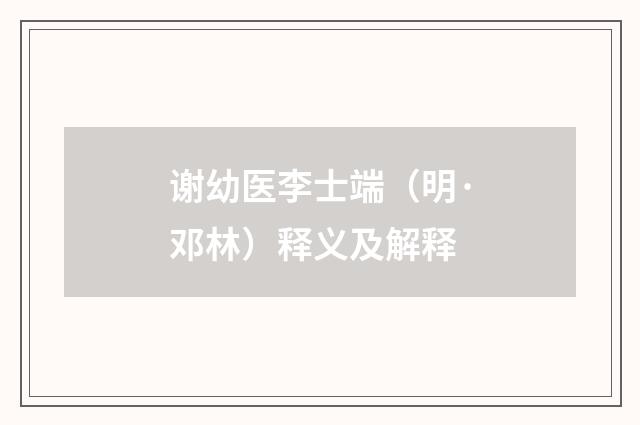 谢幼医李士端（明·邓林）释义及解释