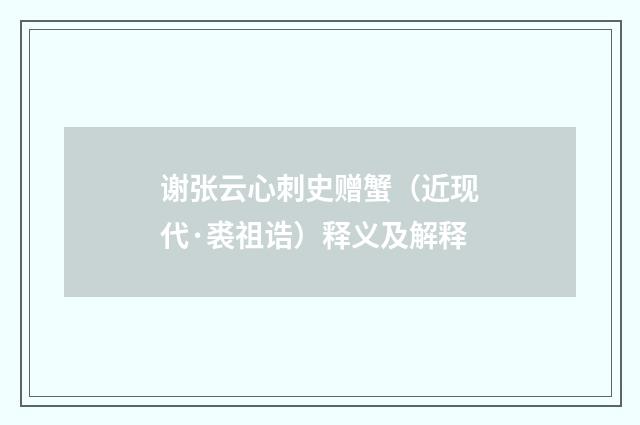 谢张云心刺史赠蟹（近现代·裘祖诰）释义及解释