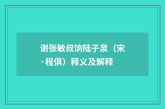 谢张敏叔饷陆子泉（宋·程俱）释义及解释