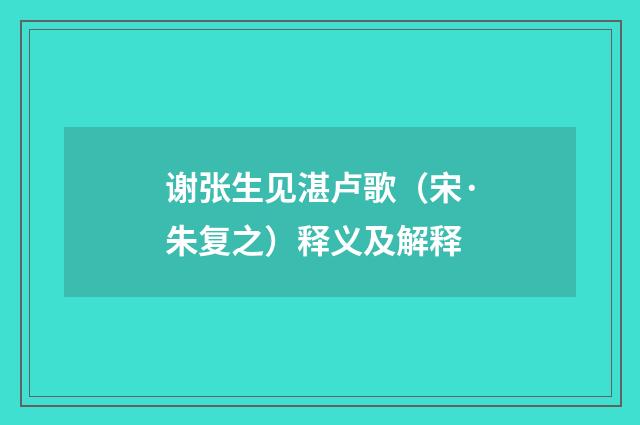 谢张生见湛卢歌（宋·朱复之）释义及解释