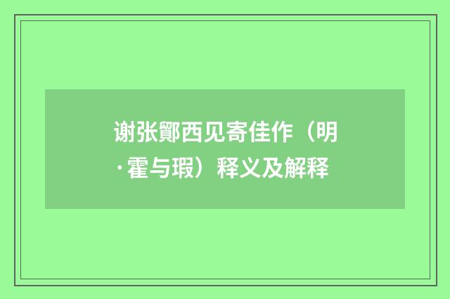 谢张鄮西见寄佳作（明·霍与瑕）释义及解释