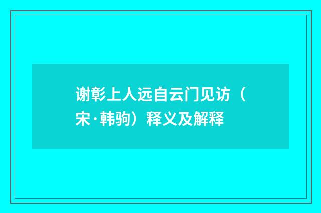 谢彰上人远自云门见访（宋·韩驹）释义及解释