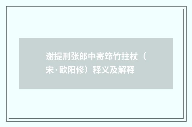 谢提刑张郎中寄筇竹拄杖（宋·欧阳修）释义及解释