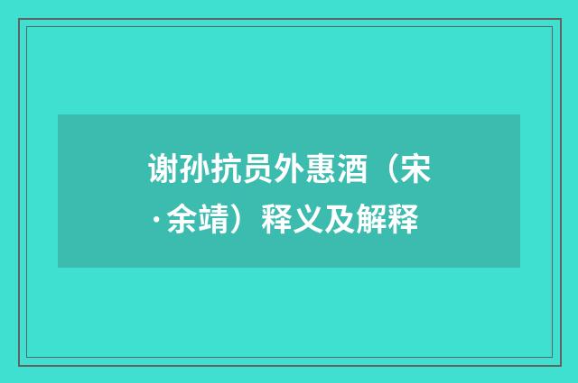 谢孙抗员外惠酒（宋·余靖）释义及解释