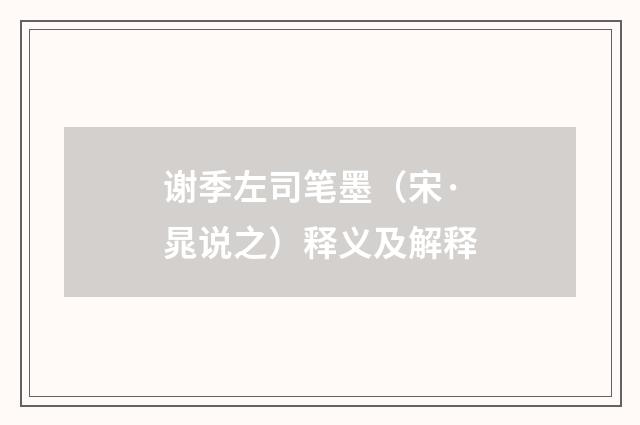 谢季左司笔墨（宋·晁说之）释义及解释
