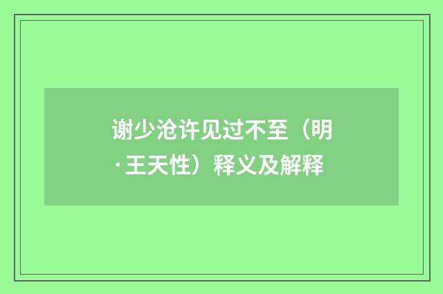 谢少沧许见过不至（明·王天性）释义及解释