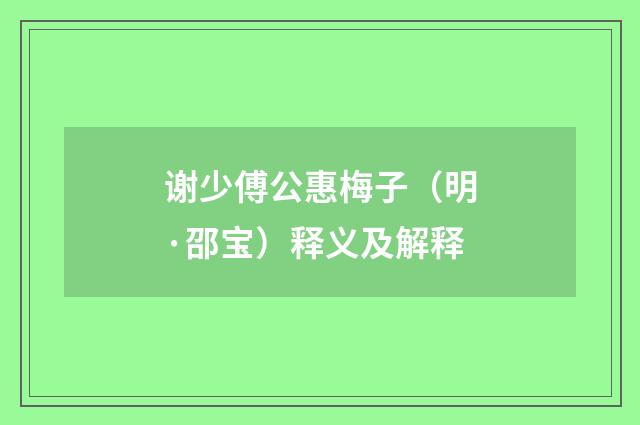谢少傅公惠梅子（明·邵宝）释义及解释