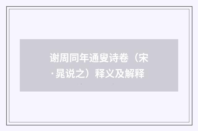 谢周同年通叟诗卷（宋·晁说之）释义及解释
